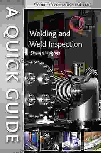 A Quick Guide To Welding And Weld Inspection (Woodhead Publishing In Welding And Other Joining Technologies)