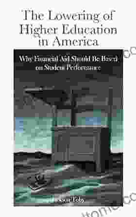 Lowering of Higher Education in America The: Why Financial Aid Should Be Based on Student Performance