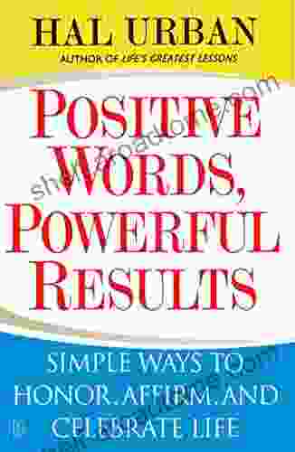 Positive Words Powerful Results: Simple Ways To Honor Affirm And Celebrate Life