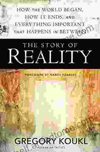 The Story Of Reality: How The World Began How It Ends And Everything Important That Happens In Between