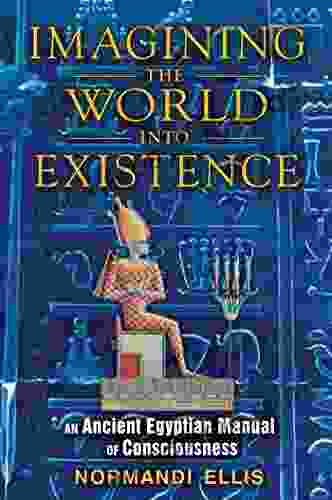 Imagining the World into Existence: An Ancient Egyptian Manual of Consciousness