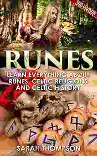 Runes: Learn Everything About: Runes Celtic Religions And Celtic History (Viking History Norse Mythology Celtic Wicca Divination Fortune Telling Celtic Religions)