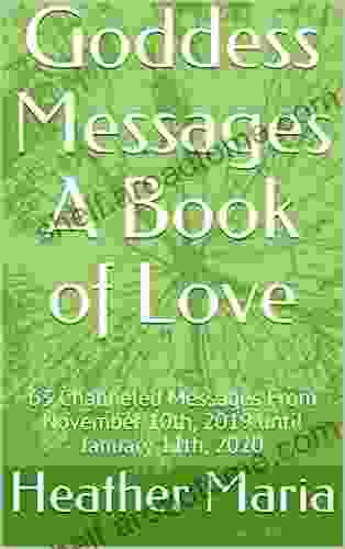 Goddess Messages A Of Love: 63 Channeled Messages From November 10th 2024 Until January 11th 2024