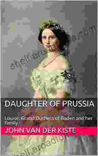 Daughter of Prussia: Louise Grand Duchess of Baden and her family