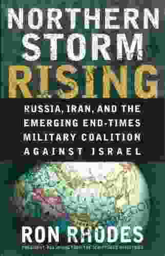 Northern Storm Rising: Russia Iran and the Emerging End Times Military Coalition Against Israel