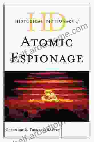 Historical Dictionary Of Atomic Espionage (Historical Dictionaries Of Intelligence And Counterintelligence)