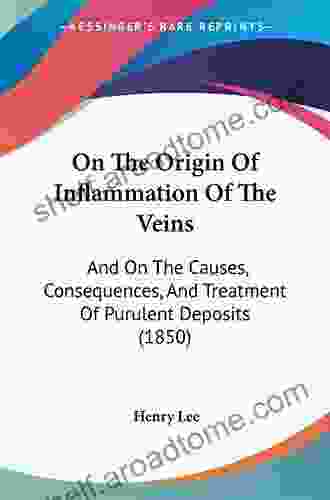 On The Origin Of Inflammation Of The Veins: And On The Causes Consequences And Treatment Of Purulent Deposits (Classic Reprint)