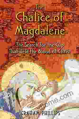 The Chalice Of Magdalene: The Search For The Cup That Held The Blood Of Christ