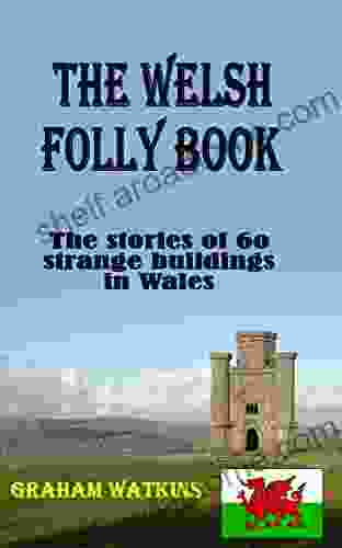 The Welsh Folly Book: The Stories Of 60 Strange Buildings In Wales