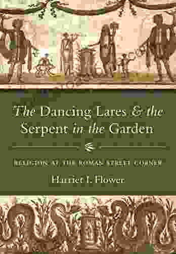 The Dancing Lares And The Serpent In The Garden: Religion At The Roman Street Corner