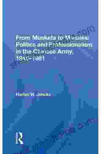 From Muskets To Missiles: Politics And Professionalism In The Chinese Army 1945 1981