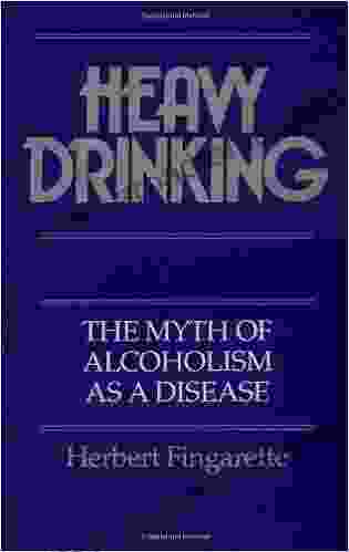 Heavy Drinking: The Myth of Alcoholism as a Disease