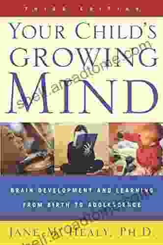 Your Child S Growing Mind: Brain Development And Learning From Birth To Adolescence