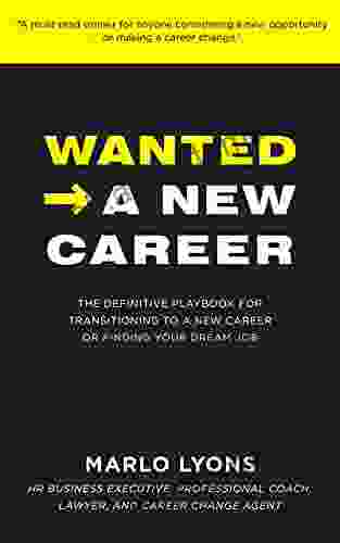 Wanted A New Career: The Definitive Playbook For Transitioning To A New Career Or Finding Your Dream Job