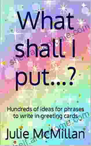 What Shall I Put ?: Hundreds Of Ideas For Phrases To Write In Greeting Cards