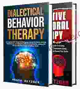 Dialectical Behavior Therapy: What You Need To Know About DBT And A Simple Guide To Cognitive Behavioral Therapy