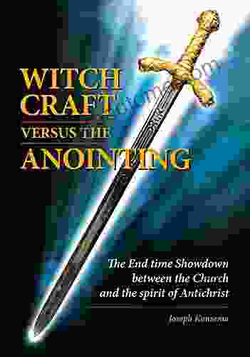 WITCHCRAFT VERSUS THE ANOINTING: The End Time Showdown Between The Church And The Spirit Of Antichrist