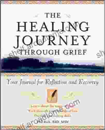 The Healing Journey Through Grief: Your Journal For Reflection And Recovery (The Healing Journey 4)